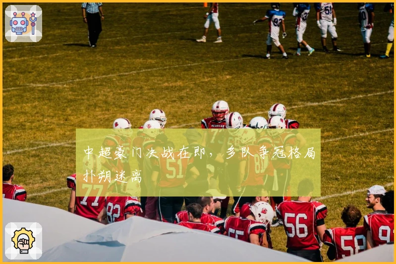 中超豪门决战在即，多队争冠格局扑朔迷离