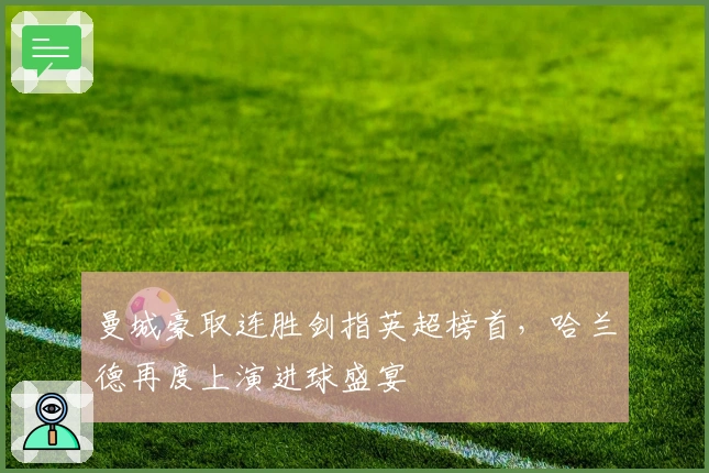 曼城豪取连胜剑指英超榜首，哈兰德再度上演进球盛宴